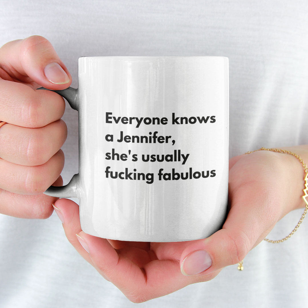 Funny Coffee Mug - Everyone Knows a Jennifer, She's Usually Fucking Fabulous - Custom Gift Ideal For Friends & Family