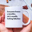 Funny Coffee Mug - Everyone Knows a Jennifer, She's Usually Fucking Fabulous - Custom Gift Ideal For Friends & Family