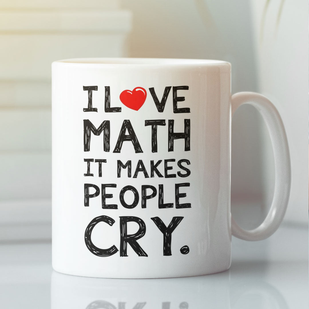 Funny Coffee Mug For Maths Teachers, Students, Lecturers - I Love Math It Makes People Cry
