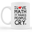 Funny Coffee Mug For Maths Teachers, Students, Lecturers - I Love Math It Makes People Cry
