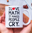 Funny Coffee Mug For Maths Teachers, Students, Lecturers - I Love Math It Makes People Cry