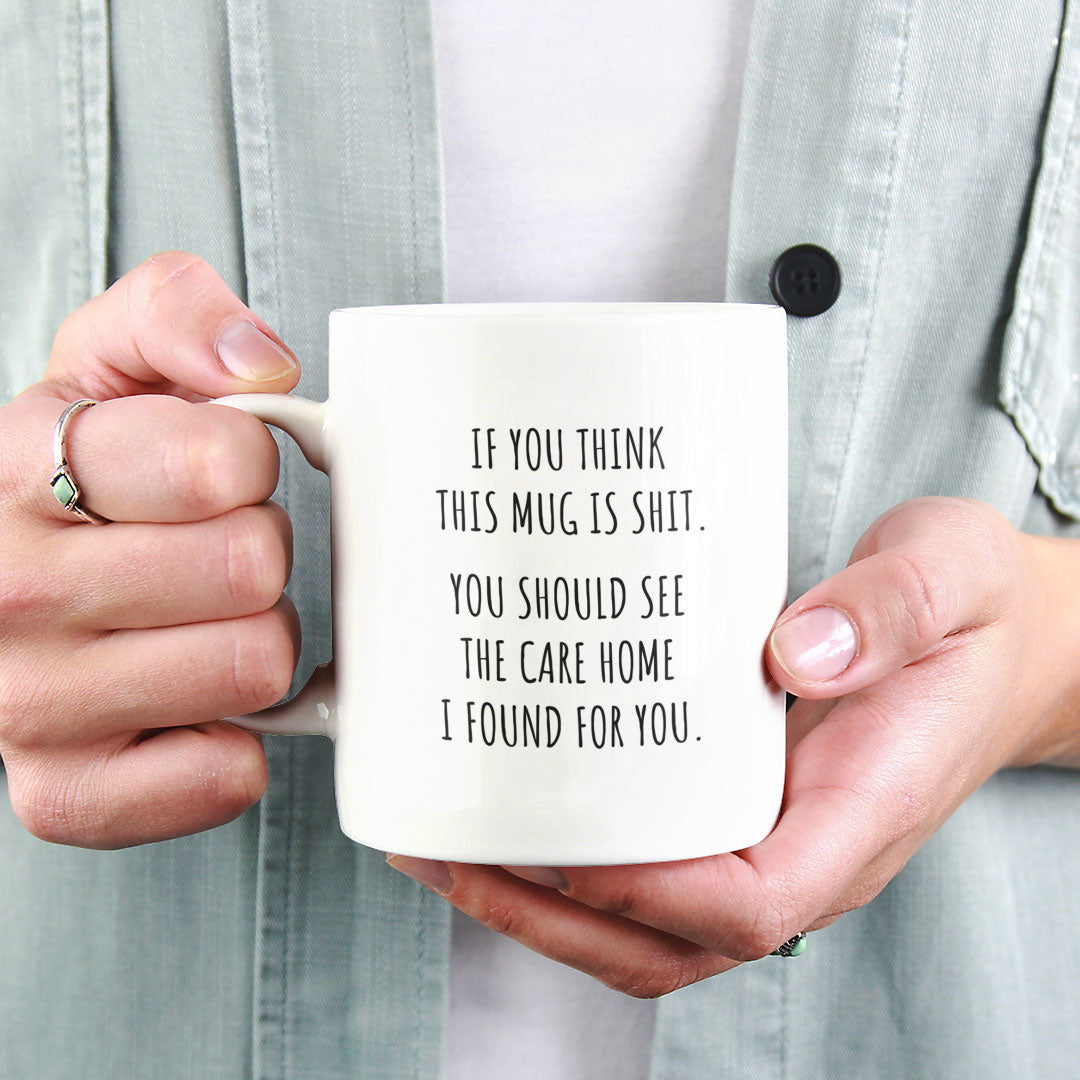 Gift Coffee Mug for Parents, Fathers / Mothers Day - Birthday - If You Think This Mug Is Shit You SHould See The Care Home I've Choosen
