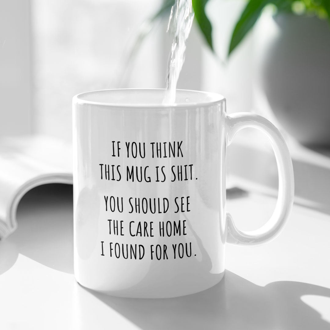 Gift Coffee Mug for Parents, Fathers / Mothers Day - Birthday - If You Think This Mug Is Shit You SHould See The Care Home I've Choosen