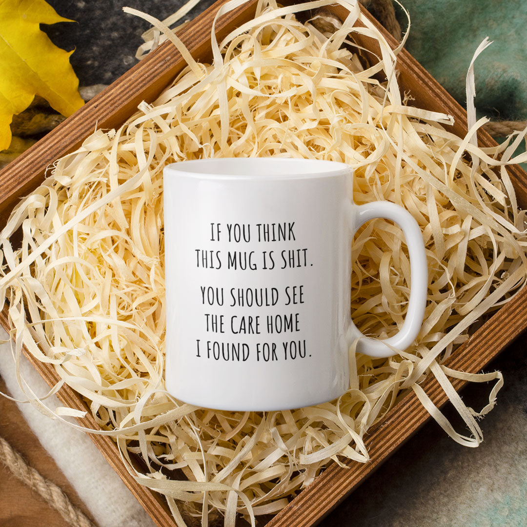 Gift Coffee Mug for Parents, Fathers / Mothers Day - Birthday - If You Think This Mug Is Shit You SHould See The Care Home I've Choosen