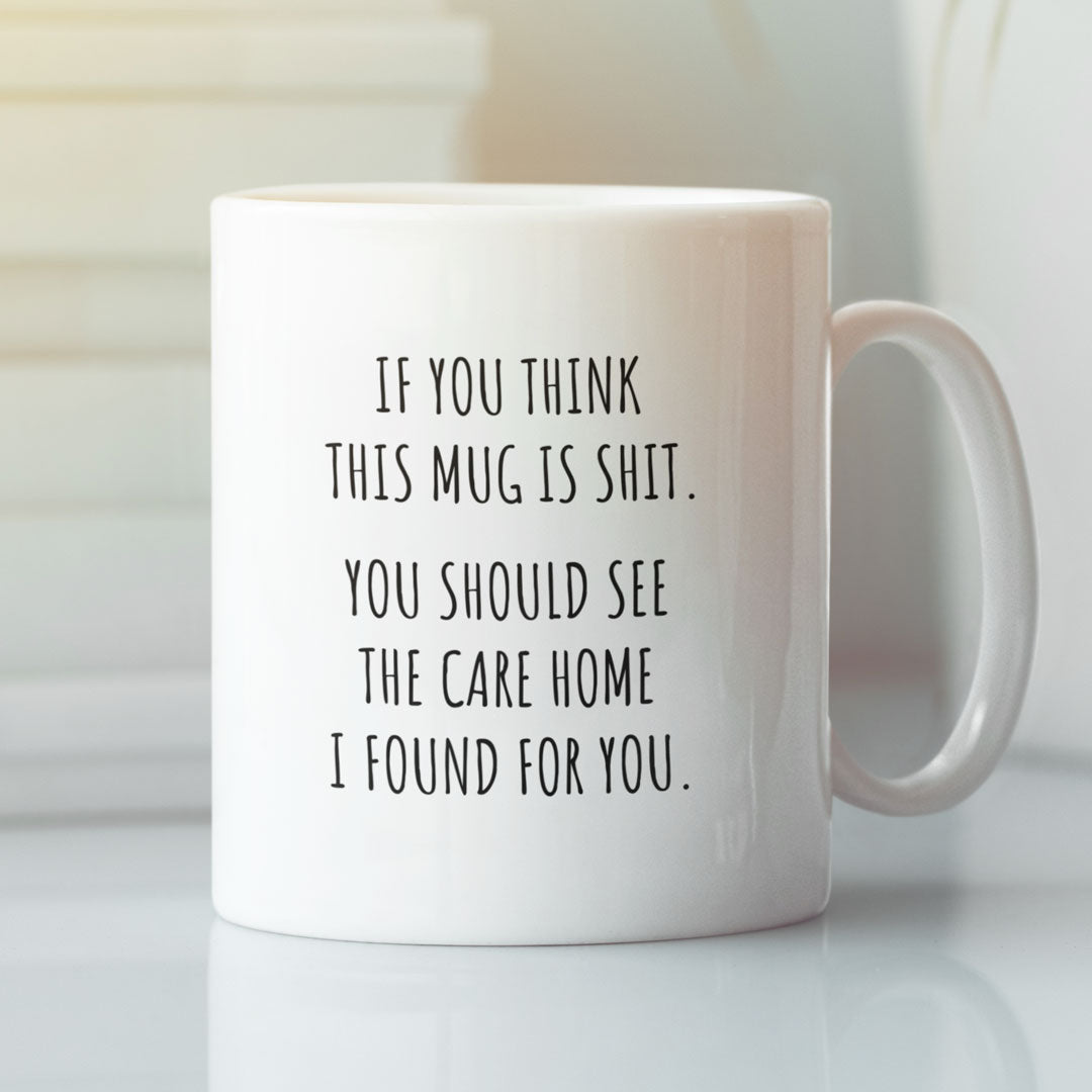 Gift Coffee Mug for Parents, Fathers / Mothers Day - Birthday - If You Think This Mug Is Shit You SHould See The Care Home I've Choosen