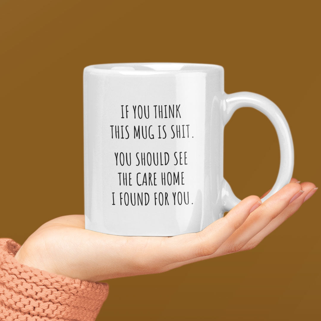 Gift Coffee Mug for Parents, Fathers / Mothers Day - Birthday - If You Think This Mug Is Shit You SHould See The Care Home I've Choosen