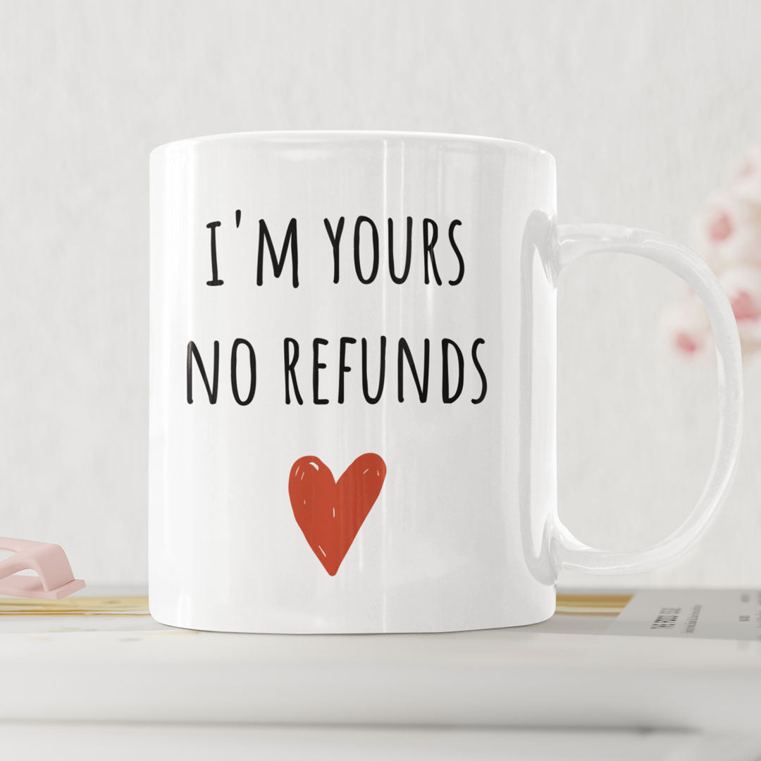 Funny Gift Coffee Mug - I'm Yours No Refunds - Valentines Day Gift