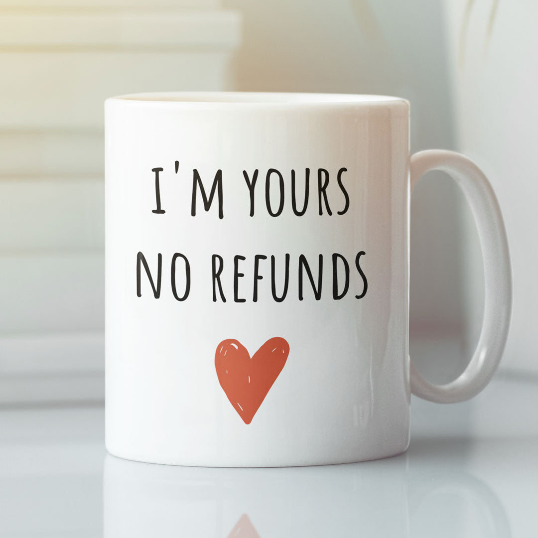 Funny Gift Coffee Mug - I'm Yours No Refunds - Valentines Day Gift