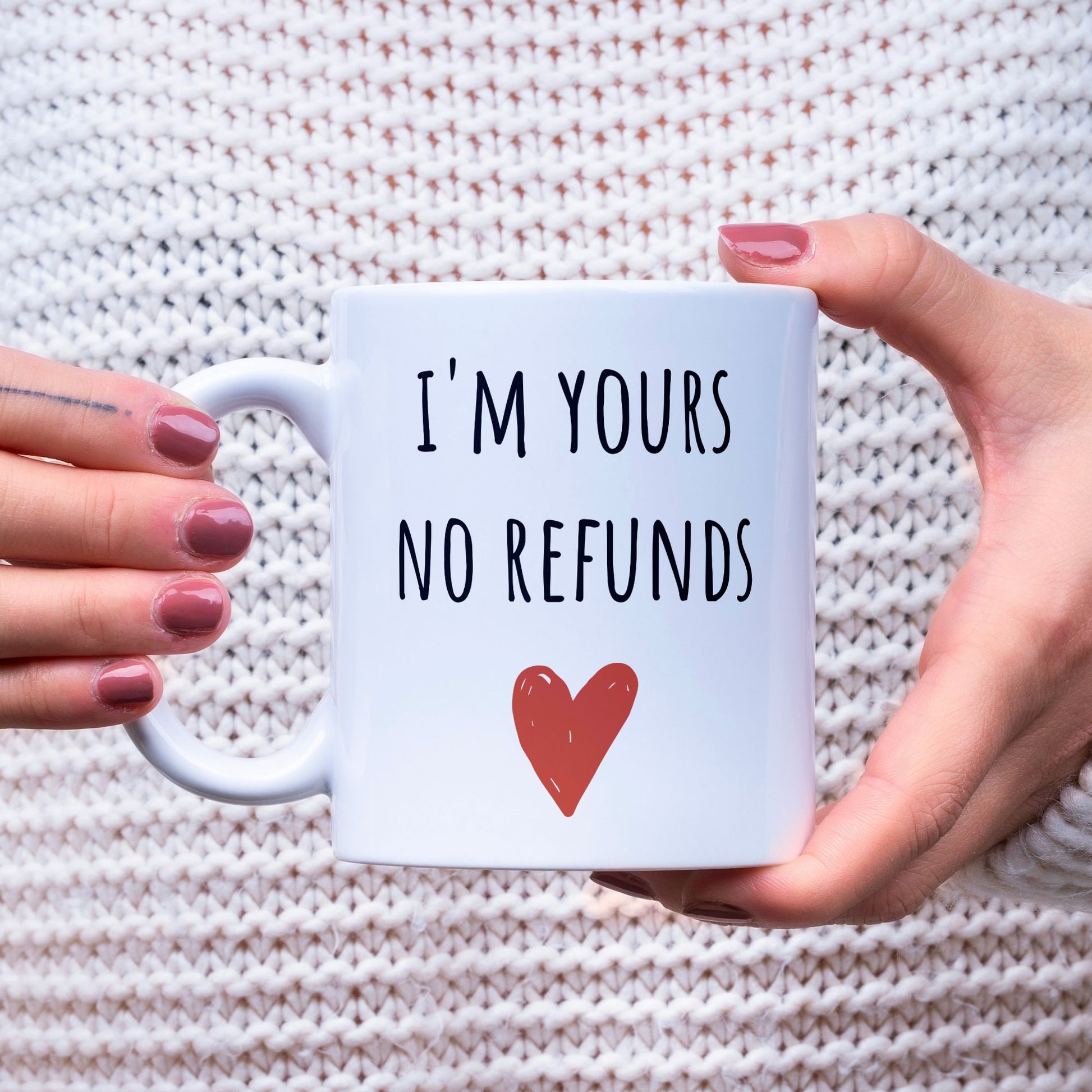 Funny Gift Coffee Mug - I'm Yours No Refunds - Valentines Day Gift