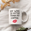 Funny Wife Gift Coffee Mug - My Wife is Hotter Than My Coffee Gift For Husband