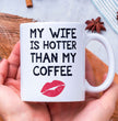 Funny Wife Gift Coffee Mug - My Wife is Hotter Than My Coffee Gift For Husband