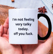 Funny Joke Coffee Mug - I'm Not Feeling Very Talky Today Off You Fuck - Perfect Office / Work Mug