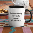 Funny Joke Coffee Mug - I'm Not Feeling Very Talky Today Off You Fuck - Perfect Office / Work Mug