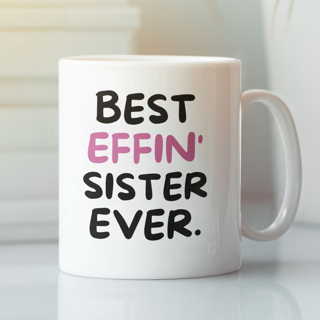 Sister Coffee Mug - Best Effin Sister Ever - Gift For Sister - Gift Mug For Birthdays Christmas - Funny Sister Mug