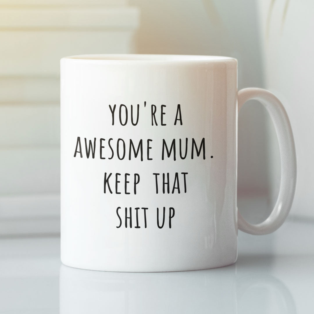 Mothers Day, Mum Birthday Coffee Mug - Perfect Gift For Mom From Daughter, Son - Your An Awesome Mum Keep That Shit Up