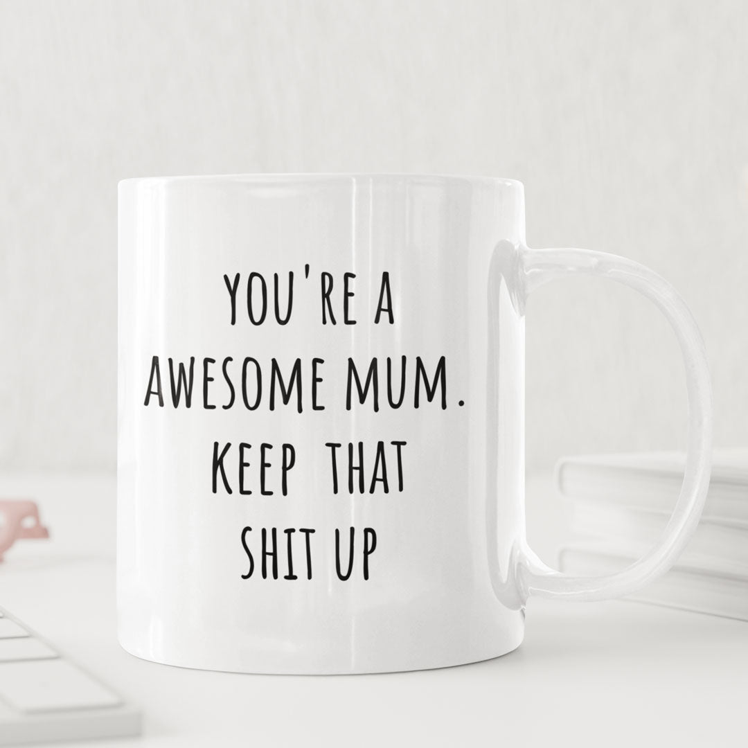 Mothers Day, Mum Birthday Coffee Mug - Perfect Gift For Mom From Daughter, Son - Your An Awesome Mum Keep That Shit Up