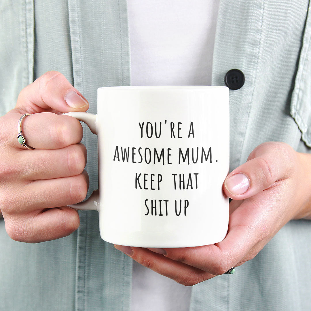 Mothers Day, Mum Birthday Coffee Mug - Perfect Gift For Mom From Daughter, Son - Your An Awesome Mum Keep That Shit Up