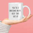 Mothers Day, Mum Birthday Coffee Mug - Perfect Gift For Mom From Daughter, Son - Your An Awesome Mum Keep That Shit Up